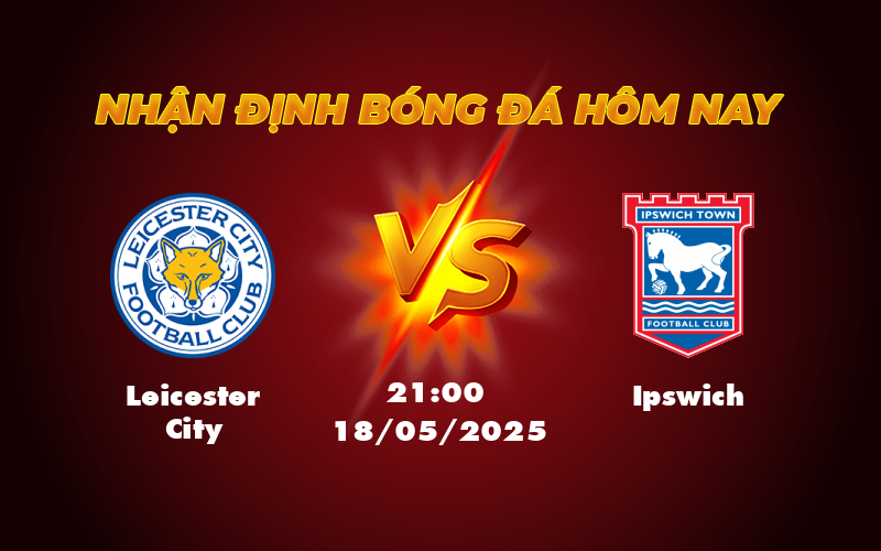 Nhận định bóng đá Leicester City vs Ipswich Cuộc chiến ở đáy bảng xếp hạng 1 leicester city ipswich 18 05 ngoai hang anh
