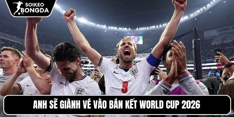Anh sẽ giành vé vào bán kết World Cup 2026