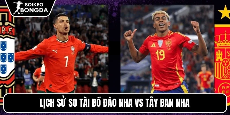Lịch sử so tài Bồ Đào Nha vs Tây Ban Nha