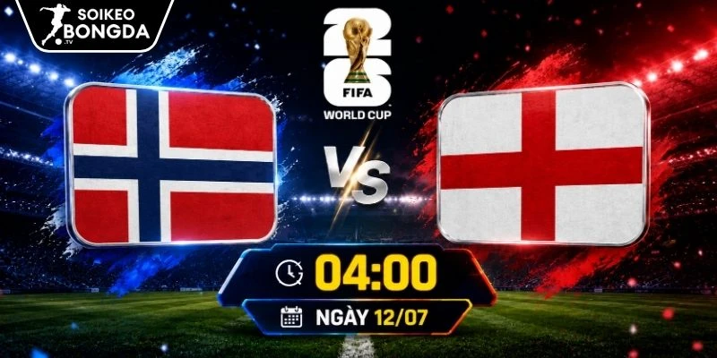 Tỷ Lệ Kèo Na Uy Vs Anh – Vòng Loại Trực Tiếp World Cup 04h00 12/07/2026